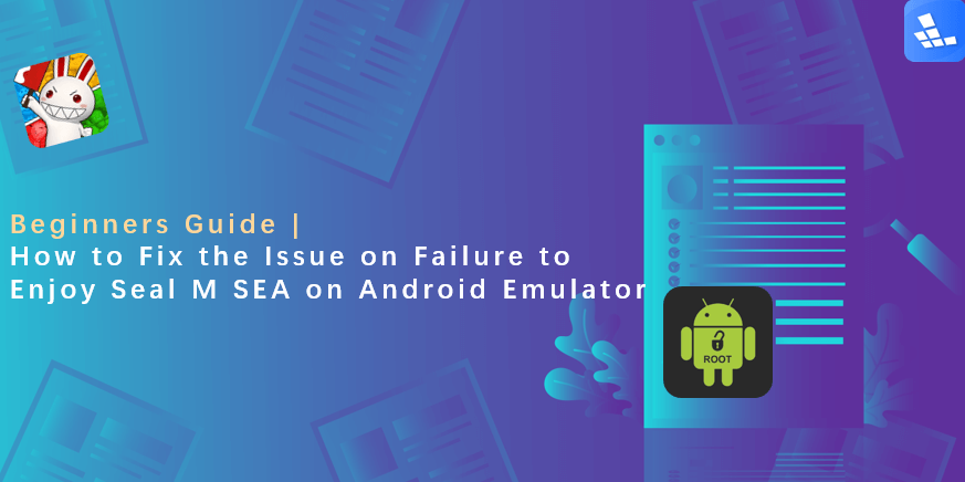 How to Fix the Issue on Failure to Enjoy Seal M SEA on Android Emulator